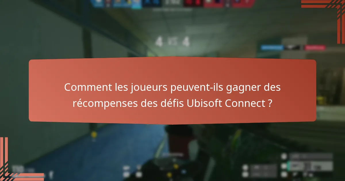 Comment les joueurs peuvent-ils gagner des récompenses des défis Ubisoft Connect ?