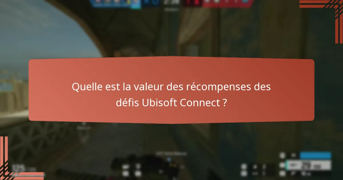Quelle est la valeur des récompenses des défis Ubisoft Connect ?